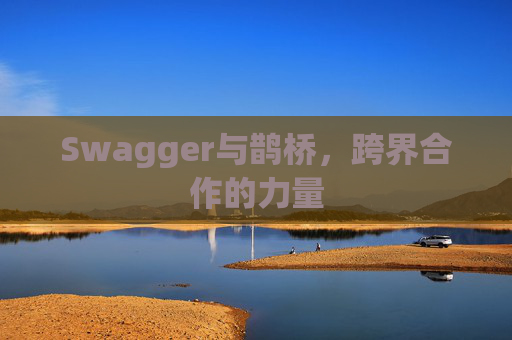 Swagger与鹊桥,跨界合作的力量